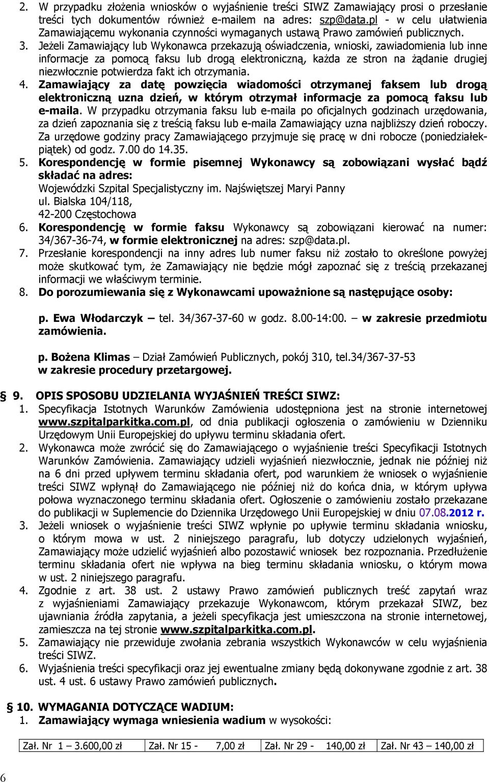 Jeżeli Zamawiający lub Wykonawca przekazują oświadczenia, wnioski, zawiadomienia lub inne informacje za pomocą faksu lub drogą elektroniczną, każda ze stron na żądanie drugiej niezwłocznie potwierdza