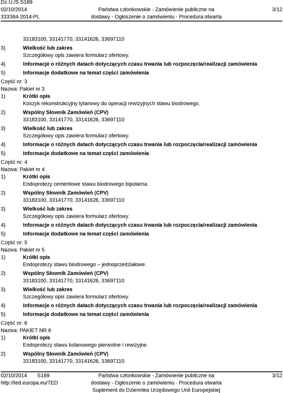 Część nr: 4 Nazwa: Pakiet nr 4 Endoprotezy cementowe stawu biodrowego bipolarna.