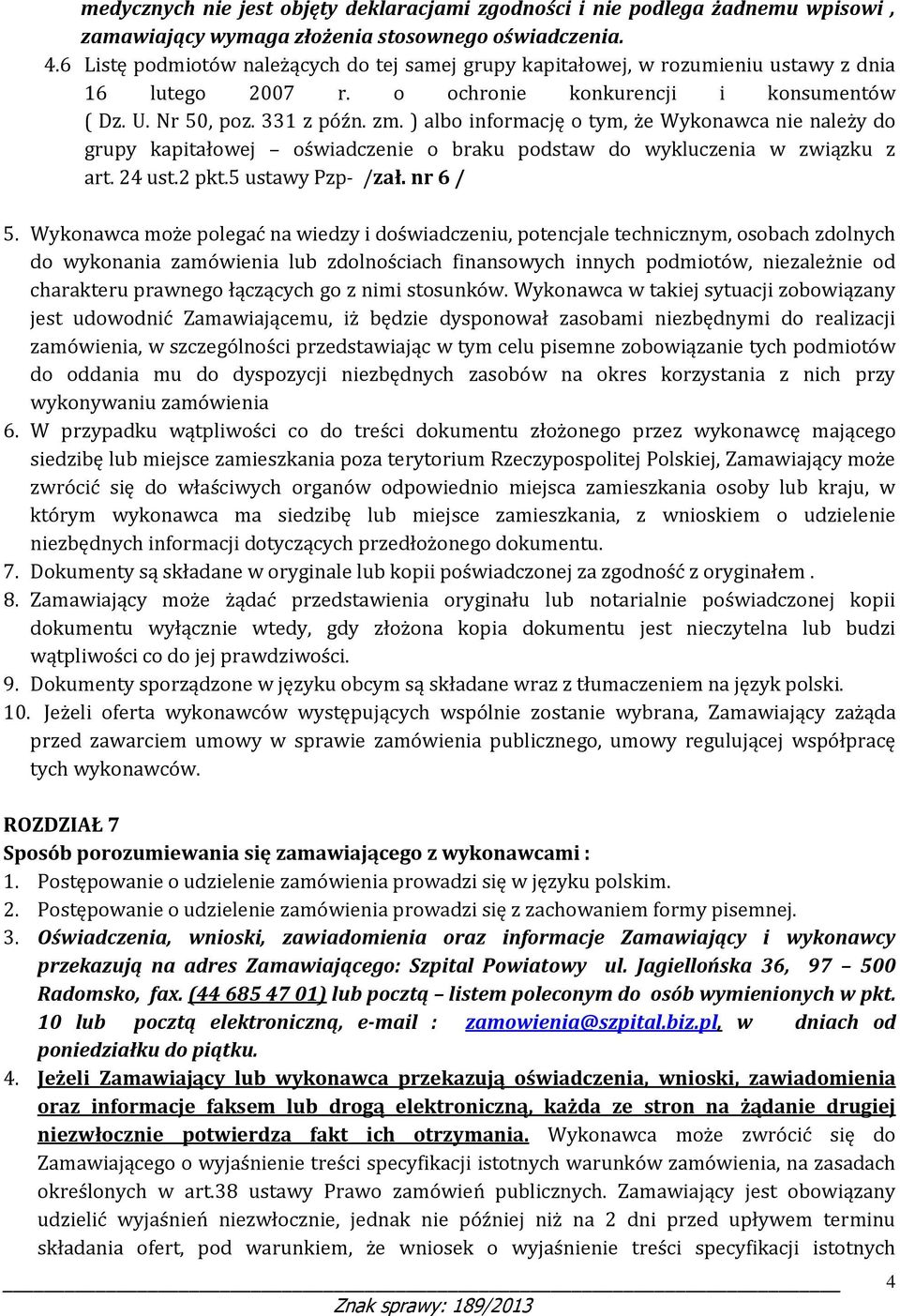 ) albo informację o tym, że Wykonawca nie należy do grupy kapitałowej oświadczenie o braku podstaw do wykluczenia w związku z art. 24 ust.2 pkt.5 ustawy Pzp- /zał. nr 6 / 5.