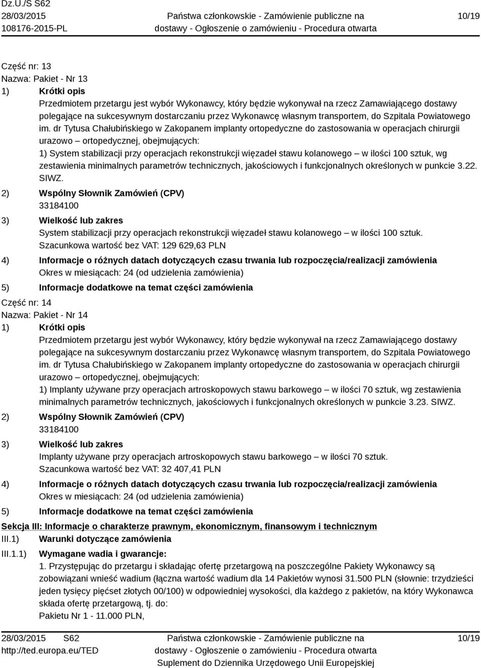 Szacunkowa wartość bez VAT: 129 629,63 PLN Część nr: 14 Nazwa: Pakiet - Nr 14 1) Implanty używane przy operacjach artroskopowych stawu barkowego w ilości 70 sztuk, wg zestawienia minimalnych