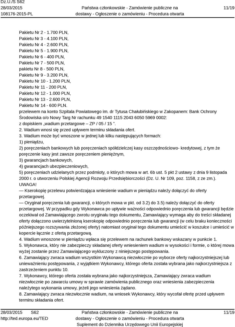 dr Tytusa Chałubińskiego w Zakopanem: Bank Ochrony Środowiska o/o Nowy Targ Nr rachunku 49 1540 1115 2043 6050 5969 0002: z dopiskiem wadium przetargowe ZP / 05 / 15. 2. Wadium wnosi się przed upływem terminu składania ofert.