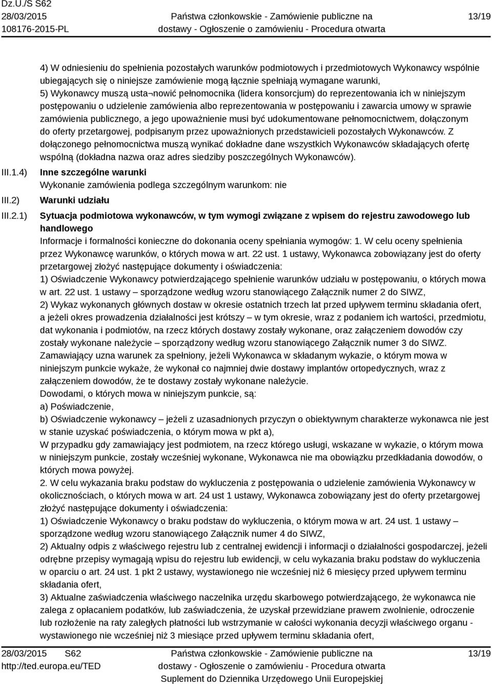 1) 4) W odniesieniu do spełnienia pozostałych warunków podmiotowych i przedmiotowych Wykonawcy wspólnie ubiegających się o niniejsze zamówienie mogą łącznie spełniają wymagane warunki, 5) Wykonawcy