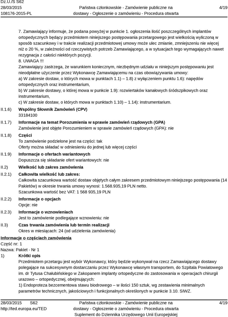 umowy może ulec zmianie, zmniejszeniu nie więcej niż o 20 %, w zależności od rzeczywistych potrzeb Zamawiającego, a w sytuacjach tego wymagających nawet rezygnacja z całości niektórych pozycji. 8.