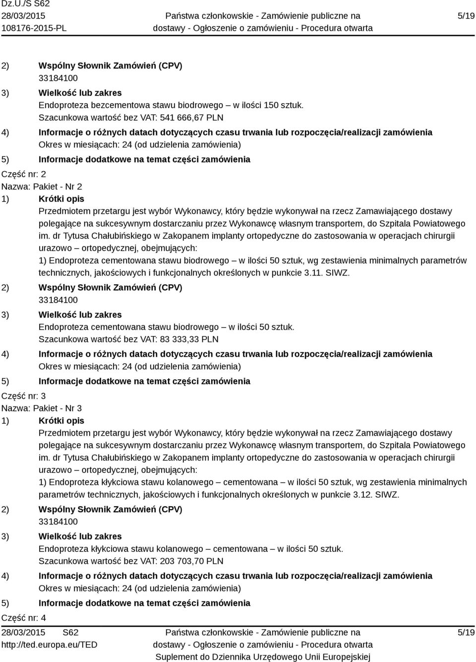 jakościowych i funkcjonalnych określonych w punkcie 3.11. SIWZ. Endoproteza cementowana stawu biodrowego w ilości 50 sztuk.