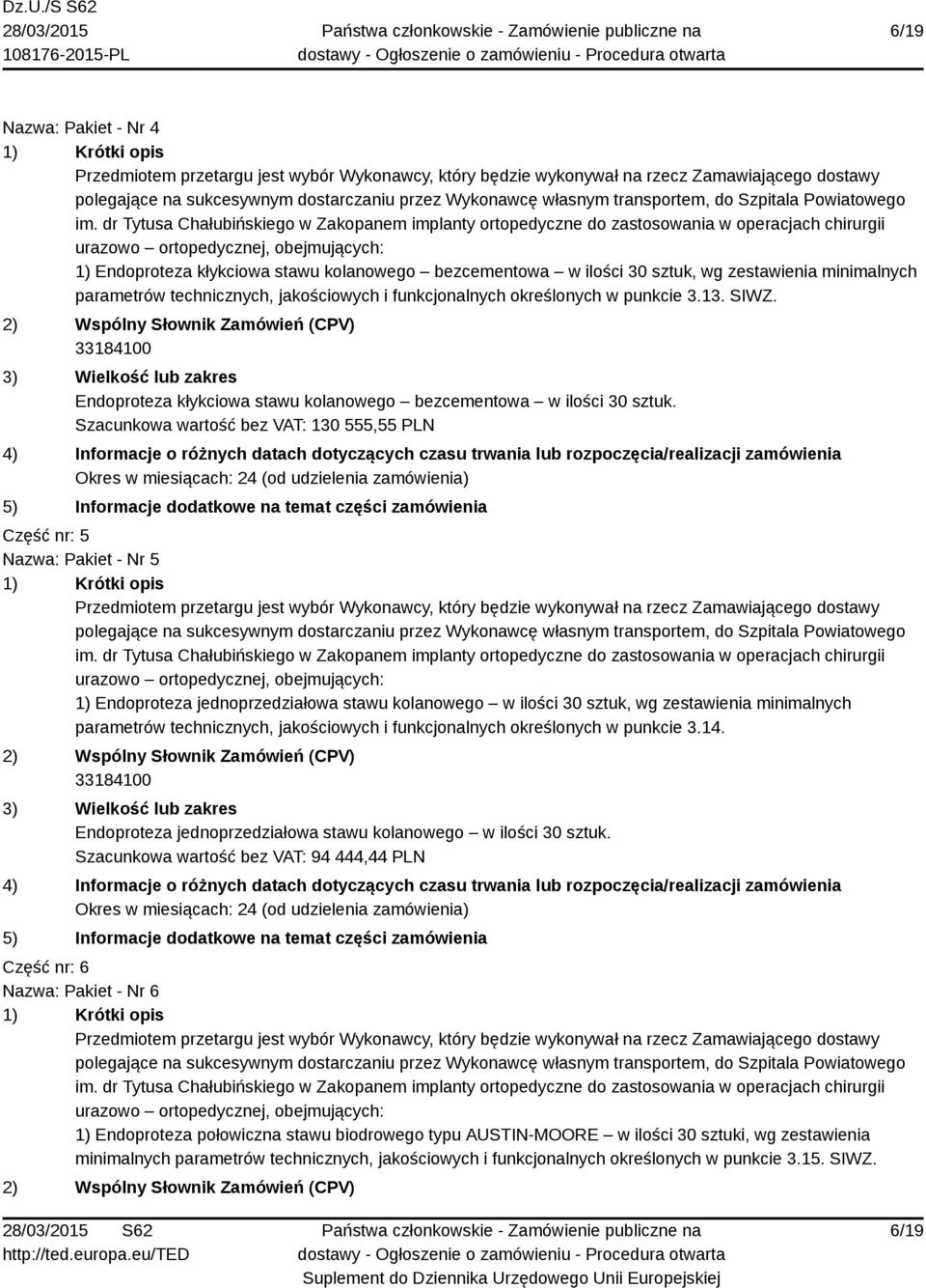 Szacunkowa wartość bez VAT: 130 555,55 PLN Część nr: 5 Nazwa: Pakiet - Nr 5 1) Endoproteza jednoprzedziałowa stawu kolanowego w ilości 30 sztuk, wg zestawienia minimalnych parametrów technicznych,