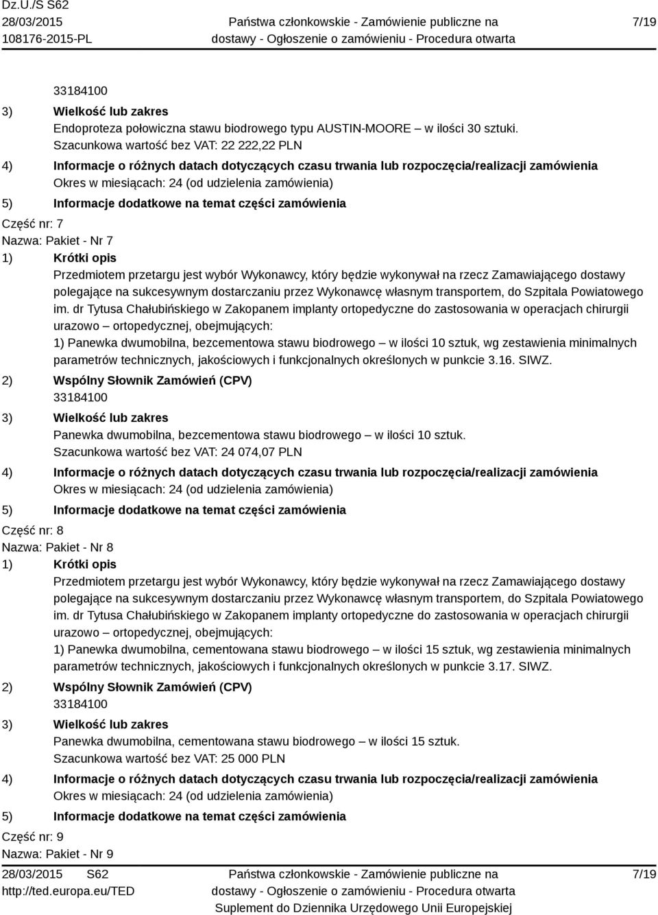 jakościowych i funkcjonalnych określonych w punkcie 3.16. SIWZ. Panewka dwumobilna, bezcementowa stawu biodrowego w ilości 10 sztuk.