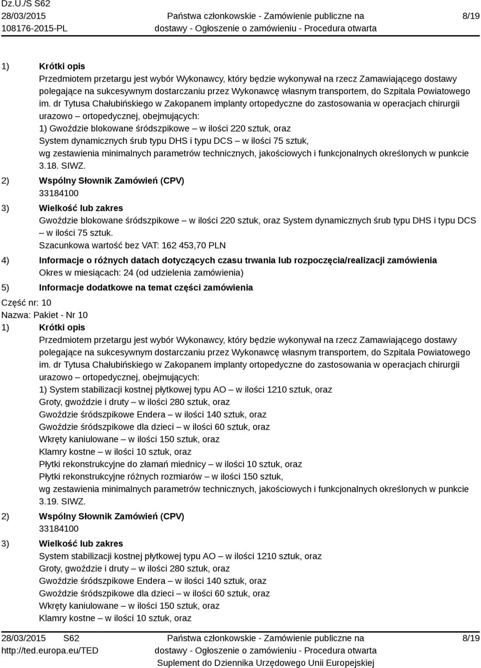 Szacunkowa wartość bez VAT: 162 453,70 PLN Część nr: 10 Nazwa: Pakiet - Nr 10 1) System stabilizacji kostnej płytkowej typu AO w ilości 1210 sztuk, oraz Groty, gwoździe i druty w ilości 280 sztuk,