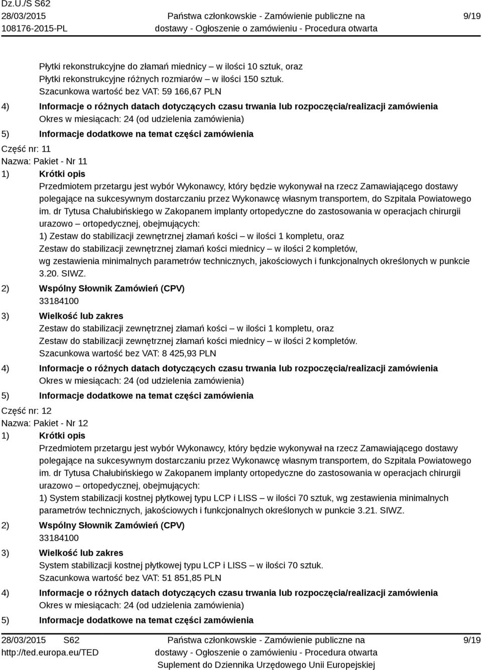 kości miednicy w ilości 2 kompletów, wg zestawienia minimalnych parametrów technicznych, jakościowych i funkcjonalnych określonych w punkcie 3.20. SIWZ.