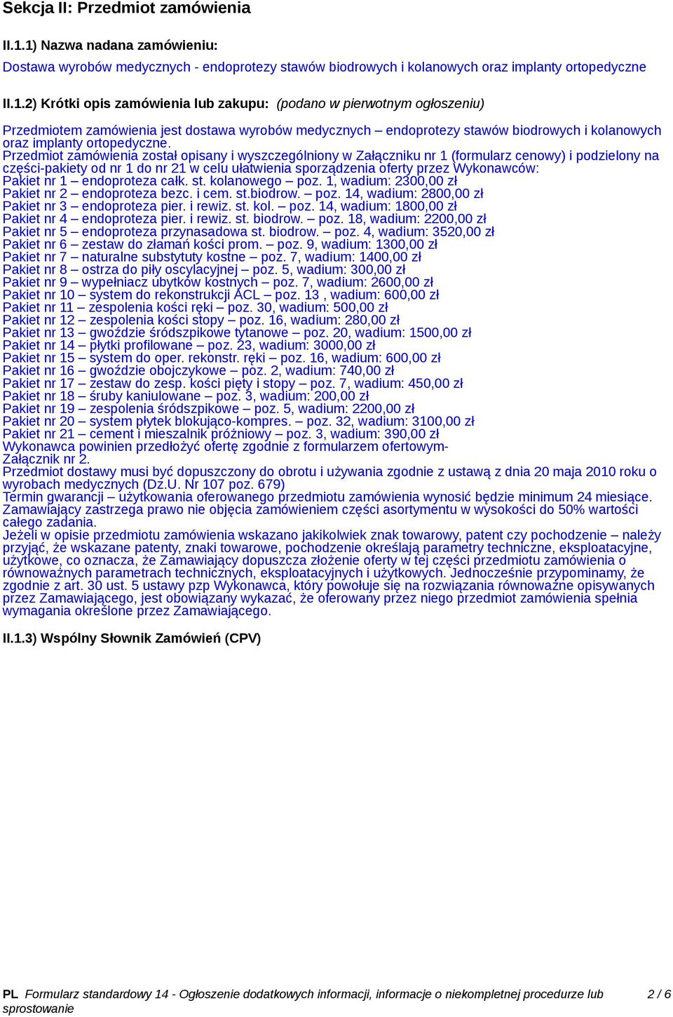 Przedmiot zamówienia został opisany i wyszczególniony w Załączniku nr 1 (formularz cenowy) i podzielony na części-pakiety od nr 1 do nr 21 w celu ułatwienia sporządzenia oferty przez Wykonawców: