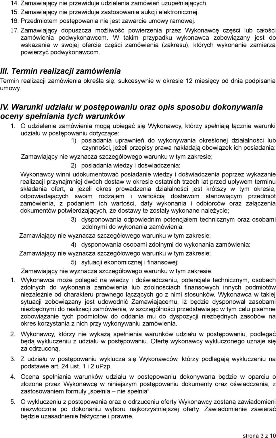 W takim przypadku wykonawca zobowiązany jest do wskazania w swojej ofercie części zamówienia (zakresu), których wykonanie zamierza powierzyć podwykonawcom. III.