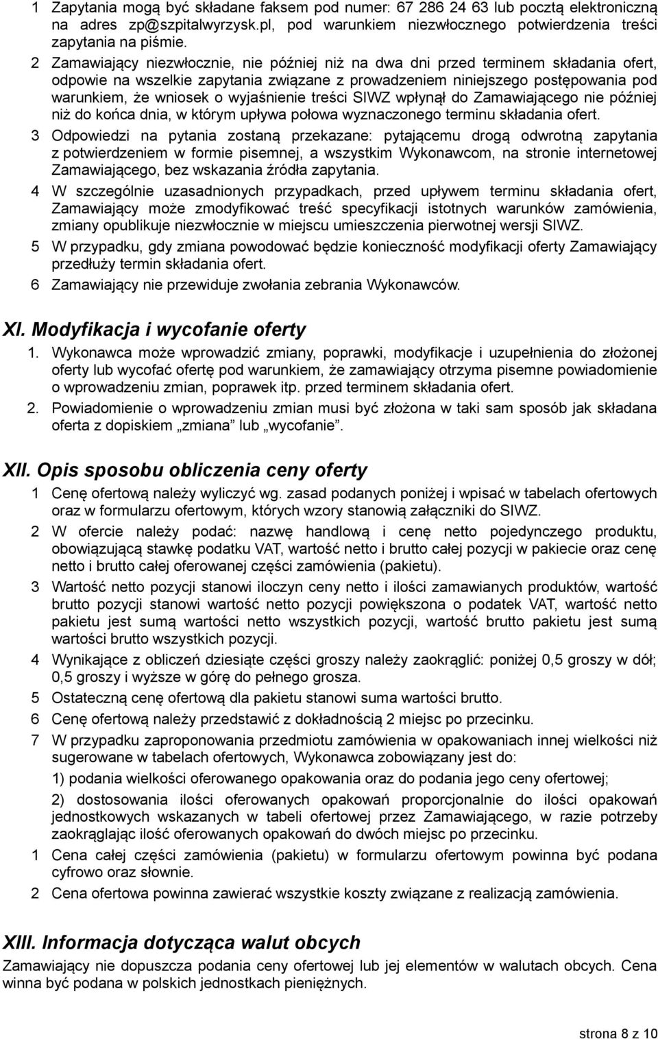 wyjaśnienie treści SIWZ wpłynął do Zamawiającego nie później niż do końca dnia, w którym upływa połowa wyznaczonego terminu składania ofert.