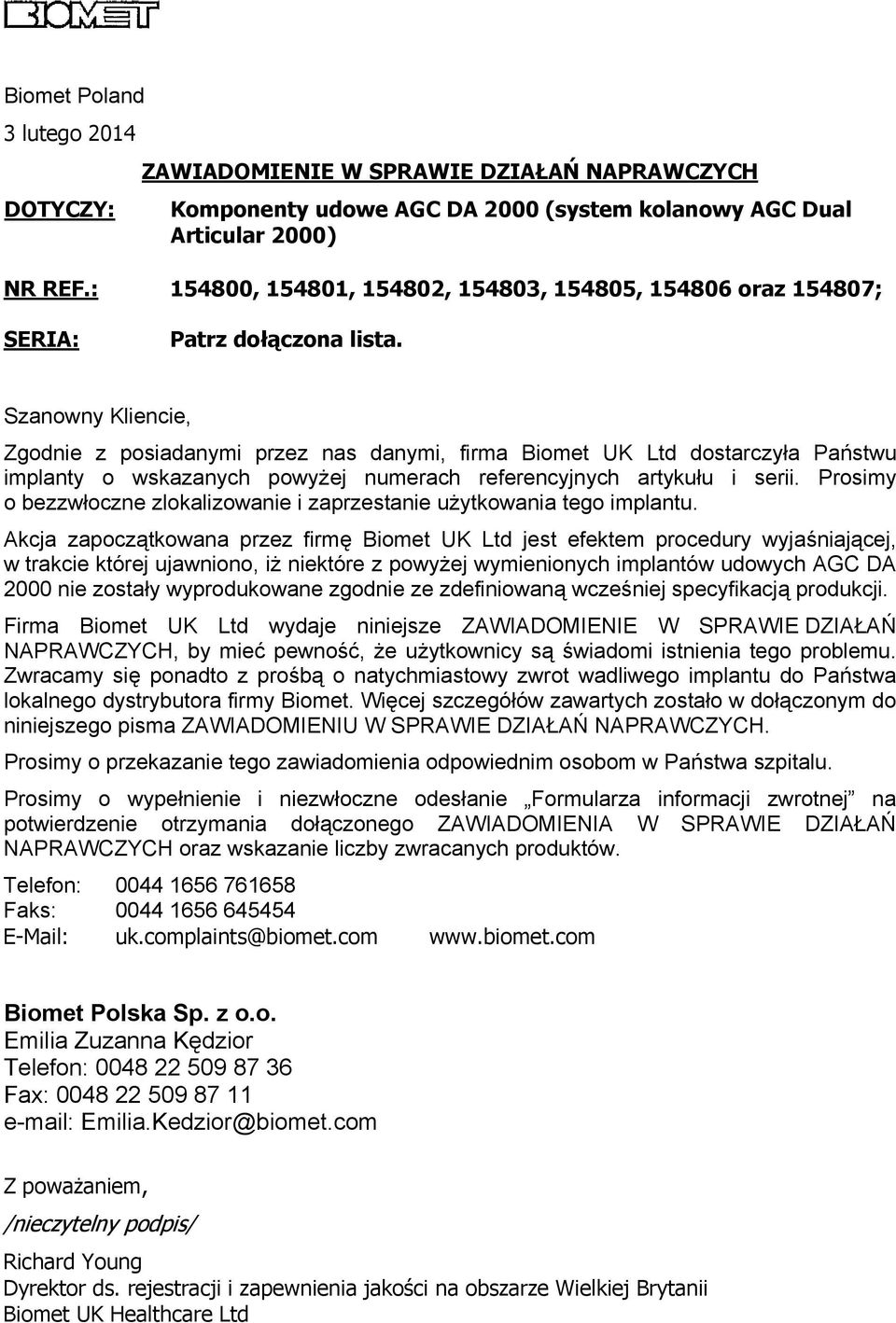 Szanowny Kliencie, Zgodnie z posiadanymi przez nas danymi, firma Biomet UK Ltd dostarczyła Państwu implanty o wskazanych powyżej numerach referencyjnych artykułu i serii.