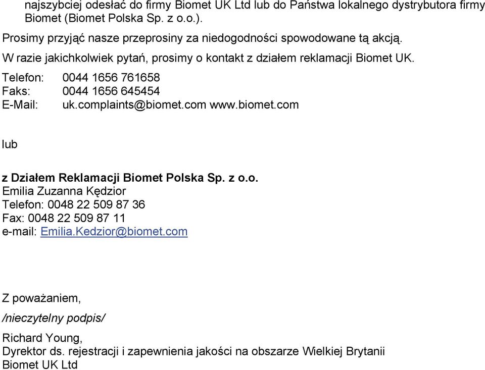 Telefon: 0044 1656 761658 Faks: 0044 1656 645454 E-Mail: uk.complaints@biomet.com www.biomet.com lub z Działem Reklamacji Biomet Polska Sp. z o.o. Emilia Zuzanna Kędzior Telefon: 0048 22 509 87 36 Fax: 0048 22 509 87 11 e-mail: Emilia.