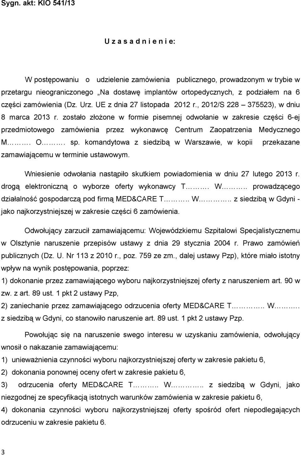 zostało złoŝone w formie pisemnej odwołanie w zakresie części 6-ej przedmiotowego zamówienia przez wykonawcę Centrum Zaopatrzenia Medycznego M. O. sp.
