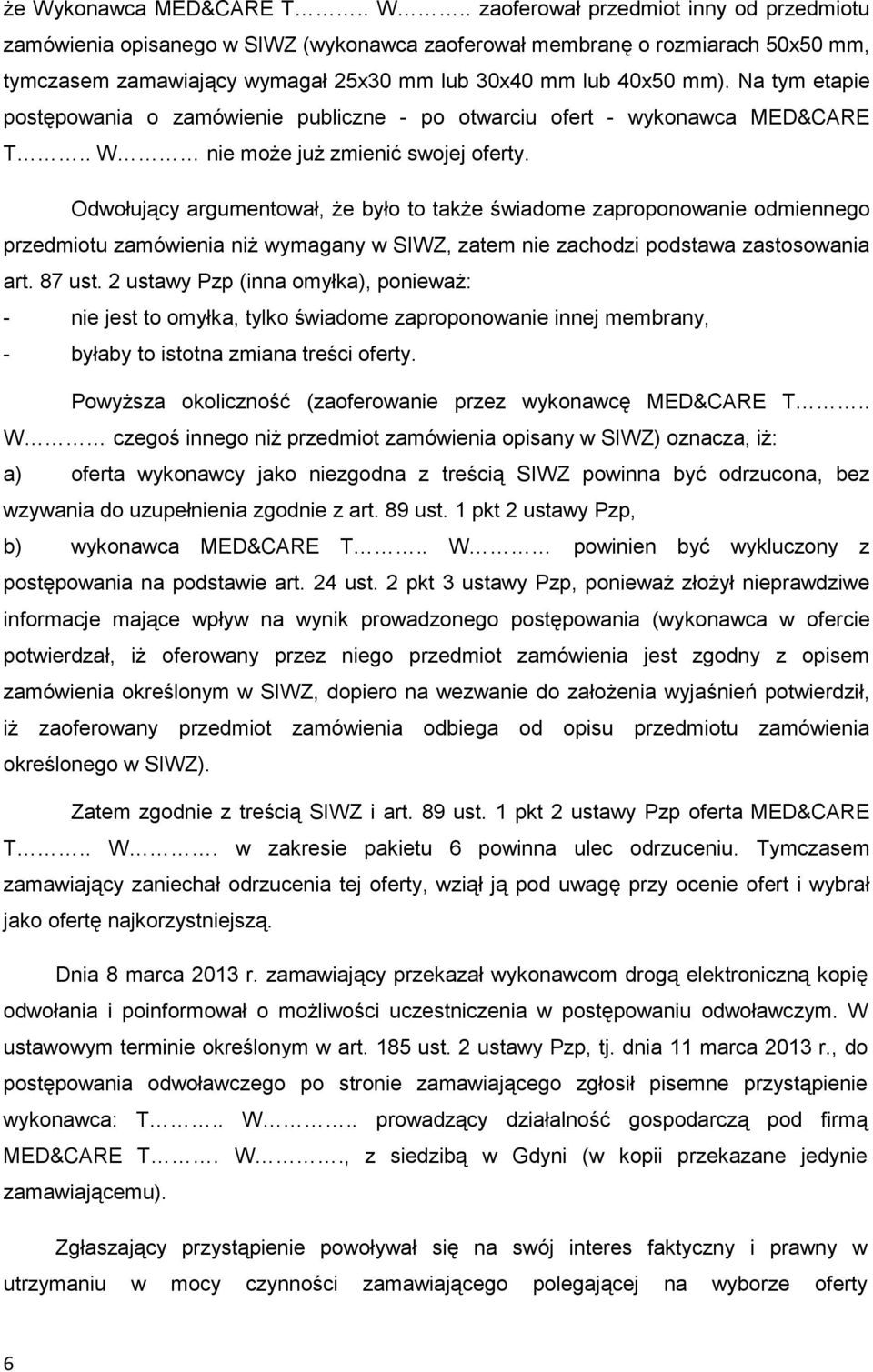 Odwołujący argumentował, Ŝe było to takŝe świadome zaproponowanie odmiennego przedmiotu zamówienia niŝ wymagany w SIWZ, zatem nie zachodzi podstawa zastosowania art. 87 ust.