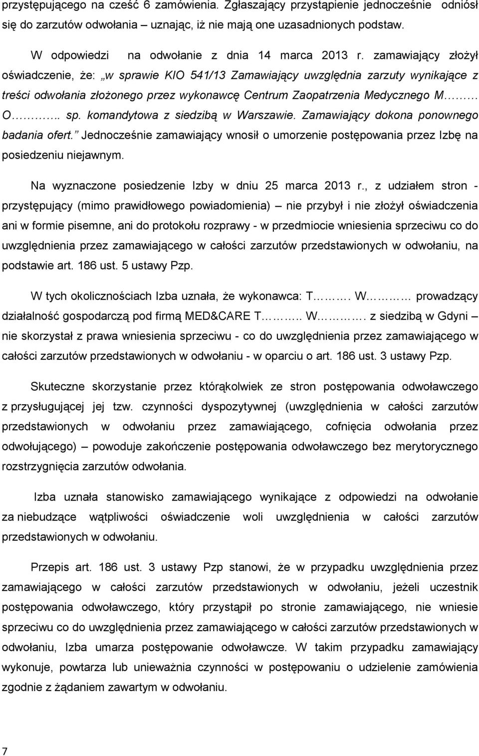 zamawiający złoŝył oświadczenie, Ŝe: w sprawie KIO 541/13 Zamawiający uwzględnia zarzuty wynikające z treści odwołania złoŝonego przez wykonawcę Centrum Zaopatrzenia Medycznego M O. sp. komandytowa z siedzibą w Warszawie.