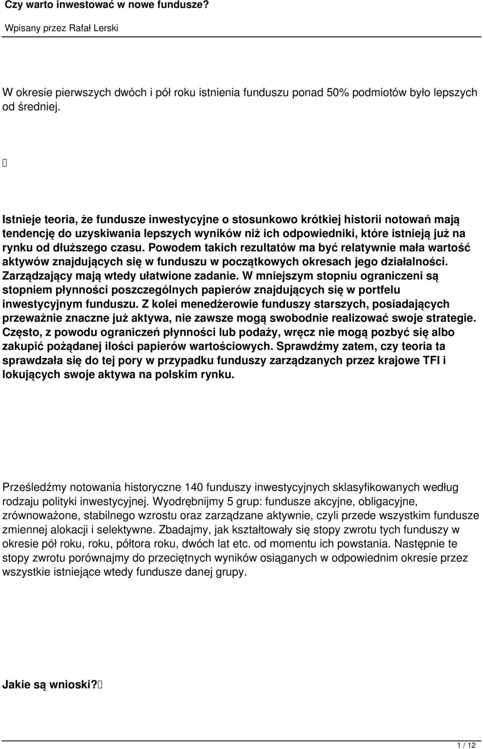 Powodem takich rezultatów ma być relatywnie mała wartość aktywów znajdujących się w funduszu w początkowych okresach jego działalności. Zarządzający mają wtedy ułatwione zadanie.