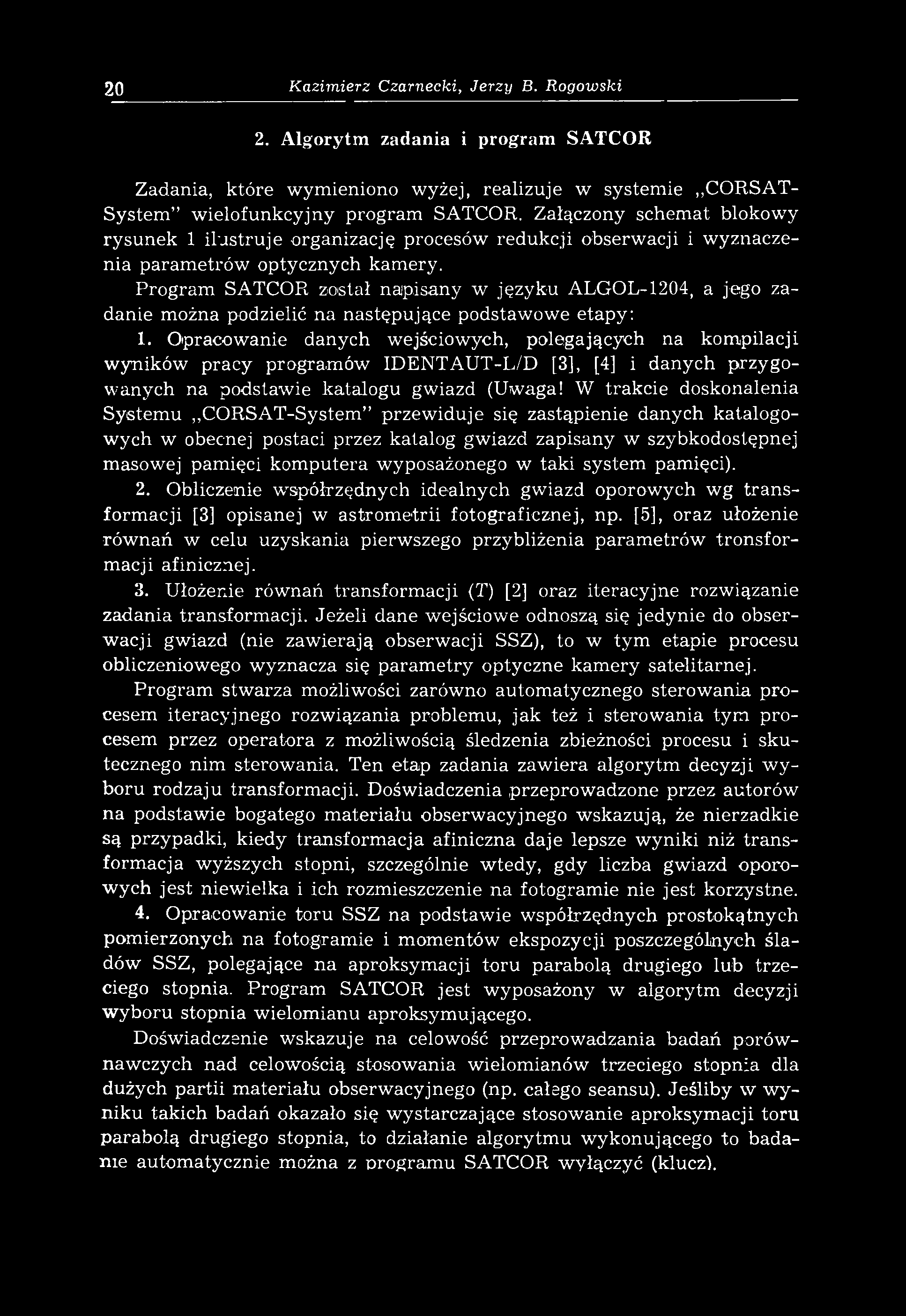 20 Kazimierz Czarnecki, Jerzy B. Rogowski 2. Algorytm zadania i program SATCOR Zadania, które wymieniono wyżej, realizuje w systemie CORSAT- System w ielofunkcyjny program SATCOR.