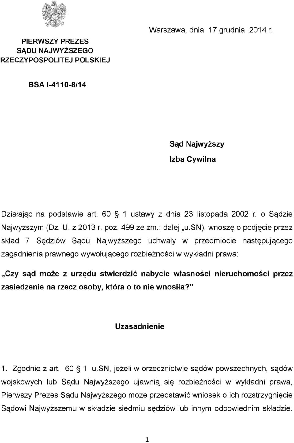 sn), wnoszę o podjęcie przez skład 7 Sędziów Sądu Najwyższego uchwały w przedmiocie następującego zagadnienia prawnego wywołującego rozbieżności w wykładni prawa: Czy sąd może z urzędu stwierdzić