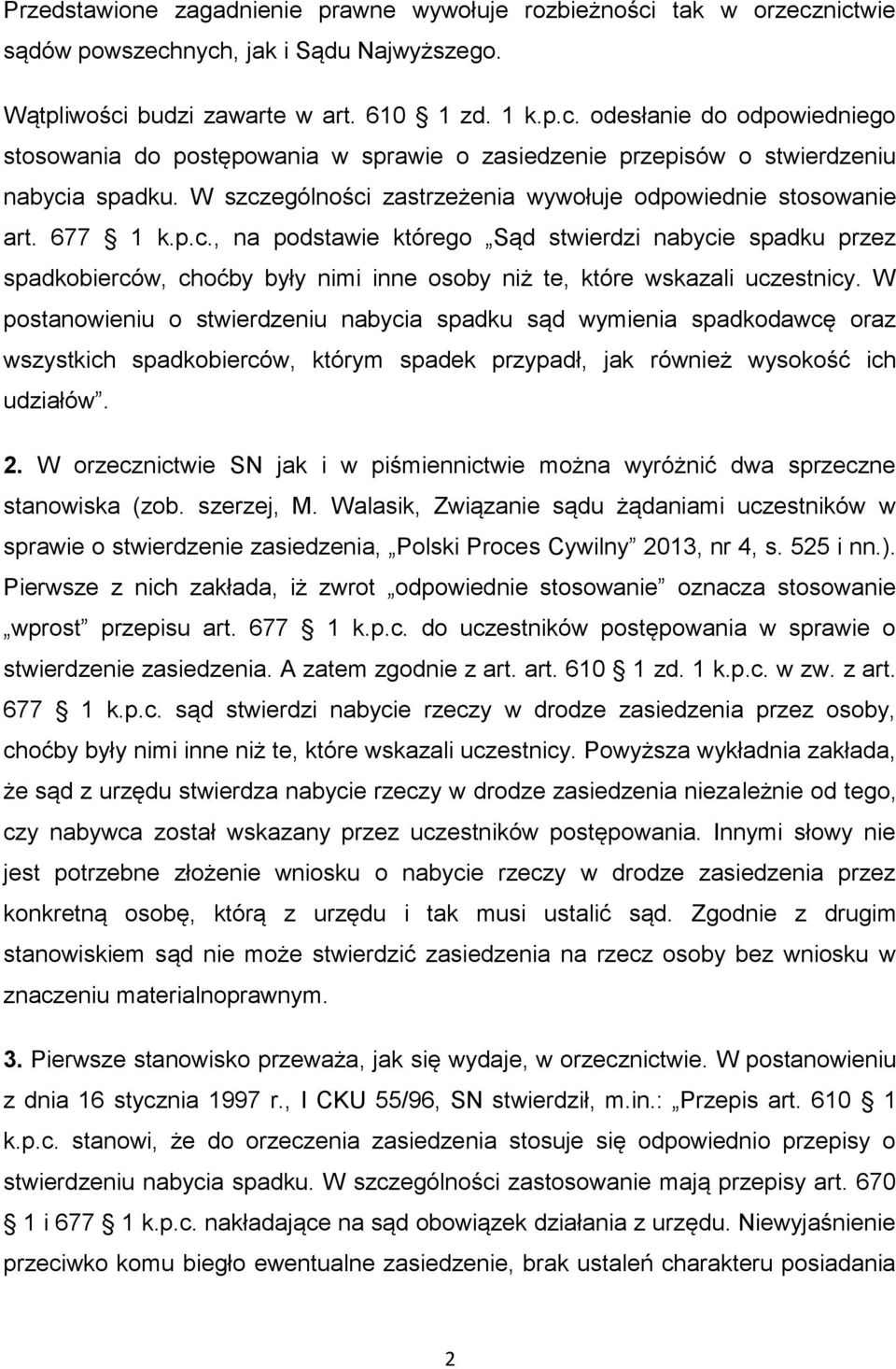 W postanowieniu o stwierdzeniu nabycia spadku sąd wymienia spadkodawcę oraz wszystkich spadkobierców, którym spadek przypadł, jak również wysokość ich udziałów. 2.