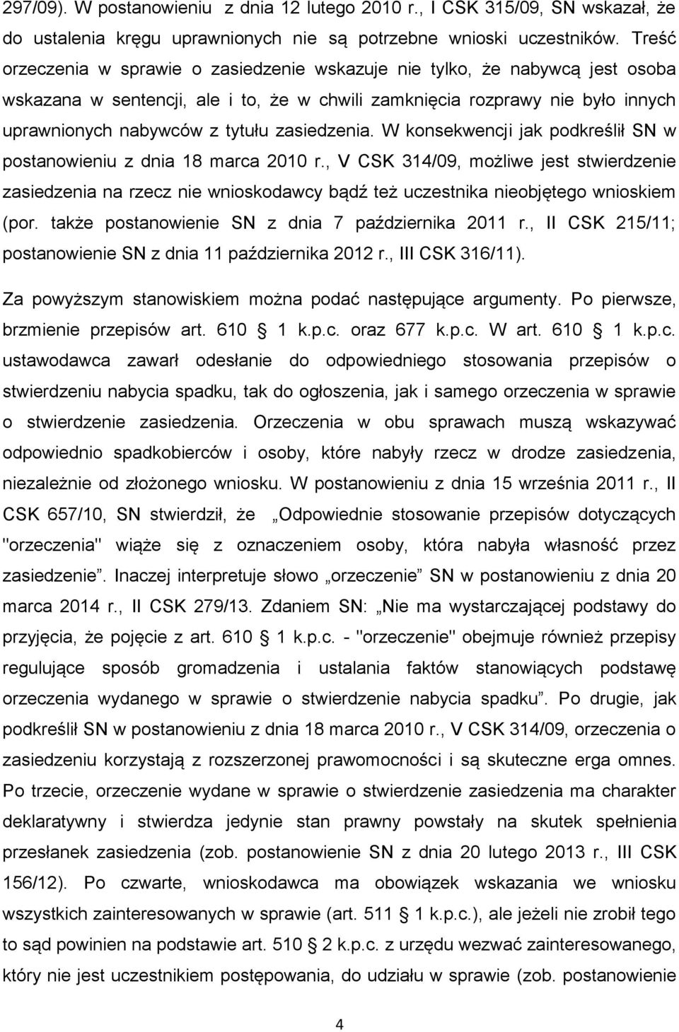 zasiedzenia. W konsekwencji jak podkreślił SN w postanowieniu z dnia 18 marca 2010 r.