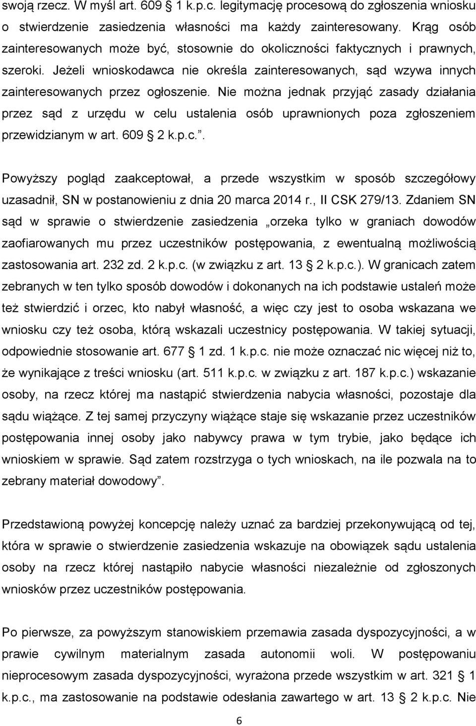 Nie można jednak przyjąć zasady działania przez sąd z urzędu w celu ustalenia osób uprawnionych poza zgłoszeniem przewidzianym w art. 609 2 k.p.c.. Powyższy pogląd zaakceptował, a przede wszystkim w sposób szczegółowy uzasadnił, SN w postanowieniu z dnia 20 marca 2014 r.