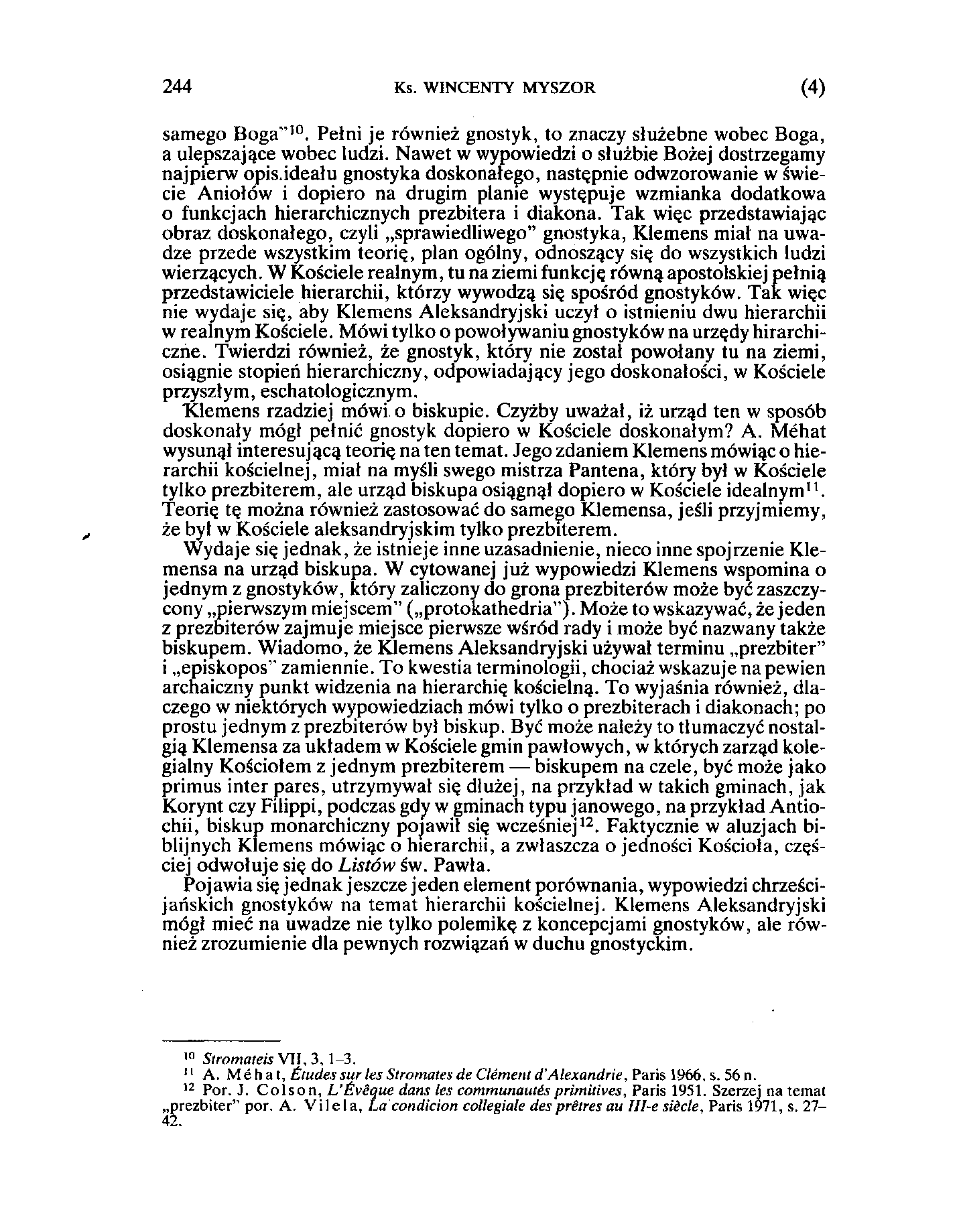 244 Ks. WINCENTY MYSZOR (2) samego Boga" 10. Pełni je również gnostyk, to znaczy służebne wobec Boga, a ulepszające wobec ludzi. Nawet w wypowiedzi o służbie Bożej dostrzegamy najpierw opis.