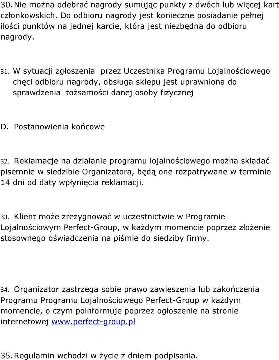 W sytuacji zgłoszenia przez Uczestnika Programu Lojalnościowego chęci odbioru nagrody, obsługa sklepu jest uprawniona do sprawdzenia tożsamości danej osoby fizycznej D. Postanowienia końcowe 32.