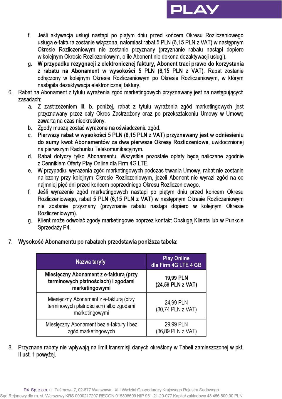 W przypadku rezygnacji z elektronicznej faktury, Abonent traci prawo do korzystania z rabatu na Abonament w wysokości 5 PLN (6,15 PLN z VAT).