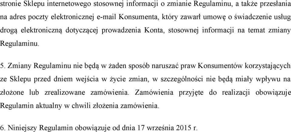 Zmiany Regulaminu nie będą w żaden sposób naruszać praw Konsumentów korzystających ze Sklepu przed dniem wejścia w życie zmian, w szczególności nie będą miały