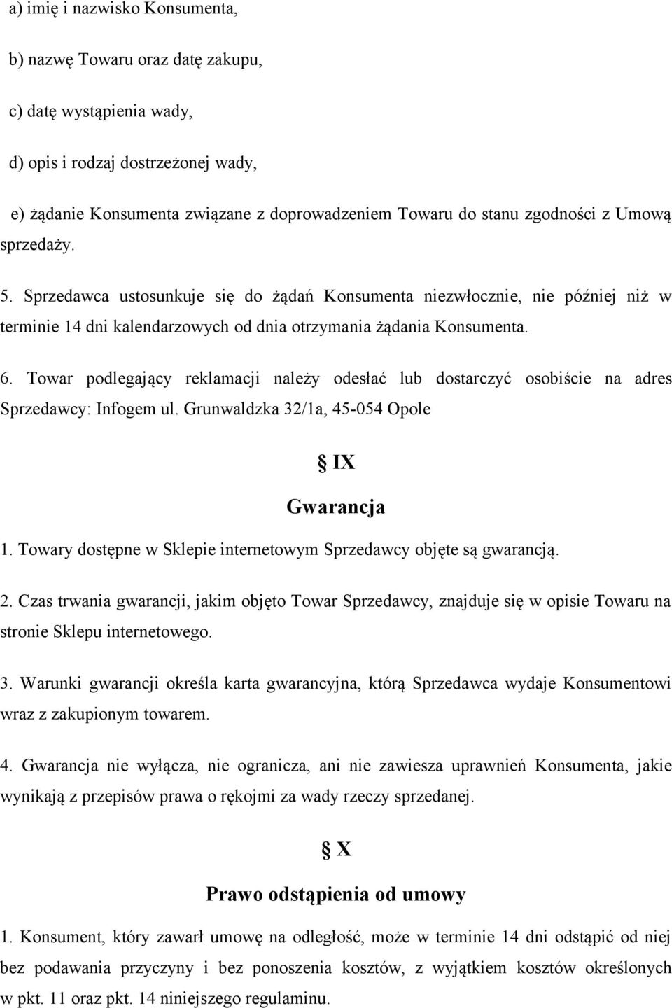 Towar podlegający reklamacji należy odesłać lub dostarczyć osobiście na adres Sprzedawcy: Infogem ul. Grunwaldzka 32/1a, 45-054 Opole IX Gwarancja 1.