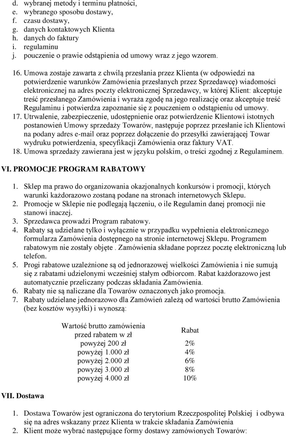 Umowa zostaje zawarta z chwilą przesłania przez Klienta (w odpowiedzi na potwierdzenie warunków Zamówienia przesłanych przez Sprzedawcę) wiadomości elektronicznej na adres poczty elektronicznej