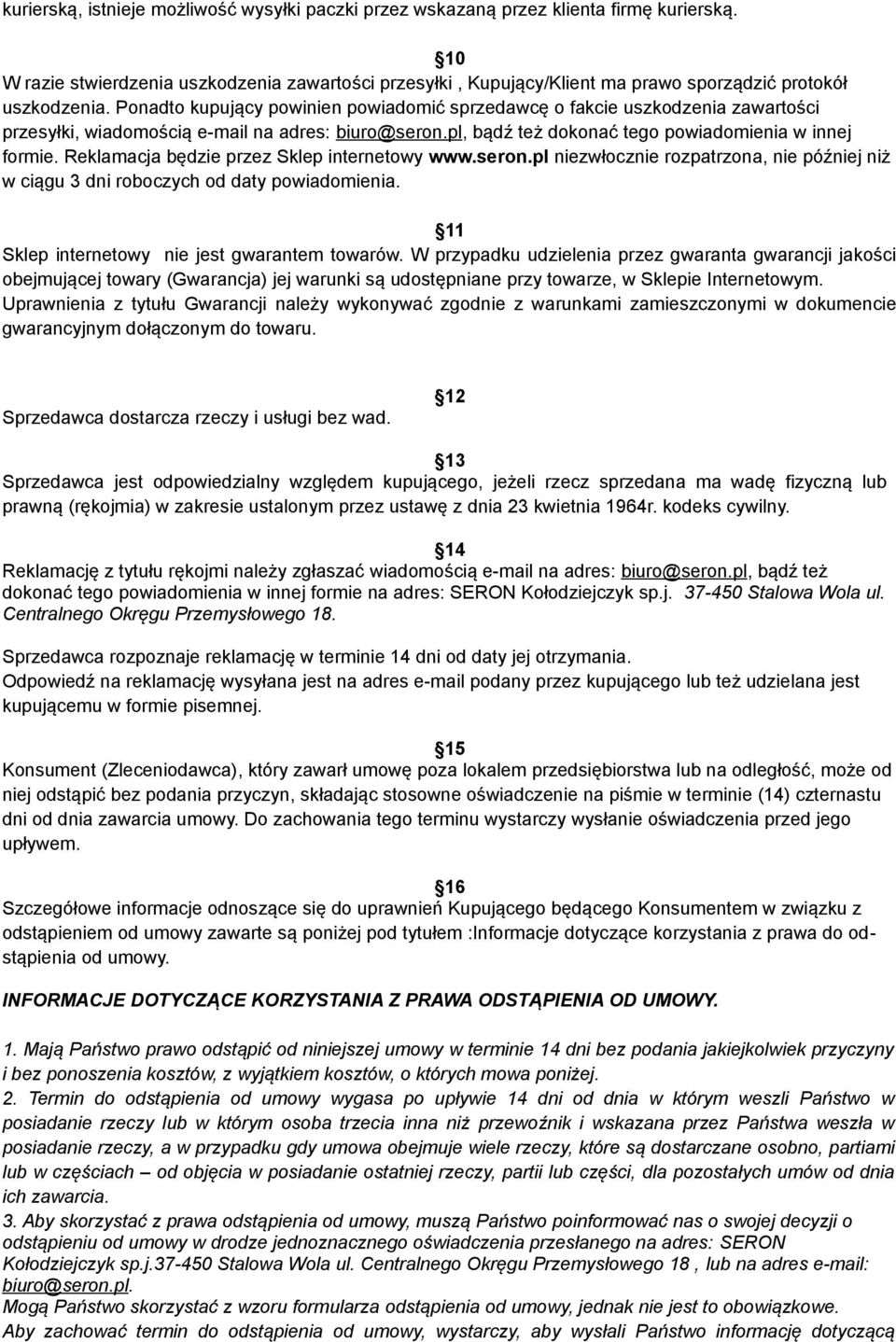 Ponadto kupujący powinien powiadomić sprzedawcę o fakcie uszkodzenia zawartości przesyłki, wiadomością e-mail na adres: biuro@seron.pl, bądź też dokonać tego powiadomienia w innej formie.