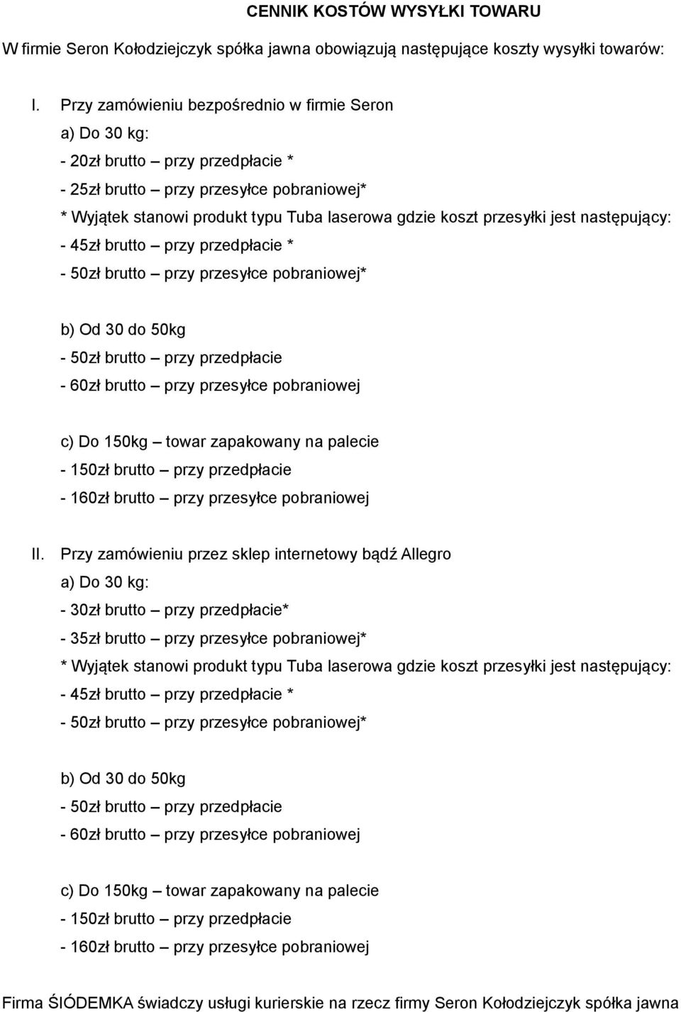 jest następujący: - 45zł brutto przy przedpłacie * - 50zł brutto przy przesyłce pobraniowej* b) Od 30 do 50kg - 50zł brutto przy przedpłacie - 60zł brutto przy przesyłce pobraniowej c) Do 150kg towar