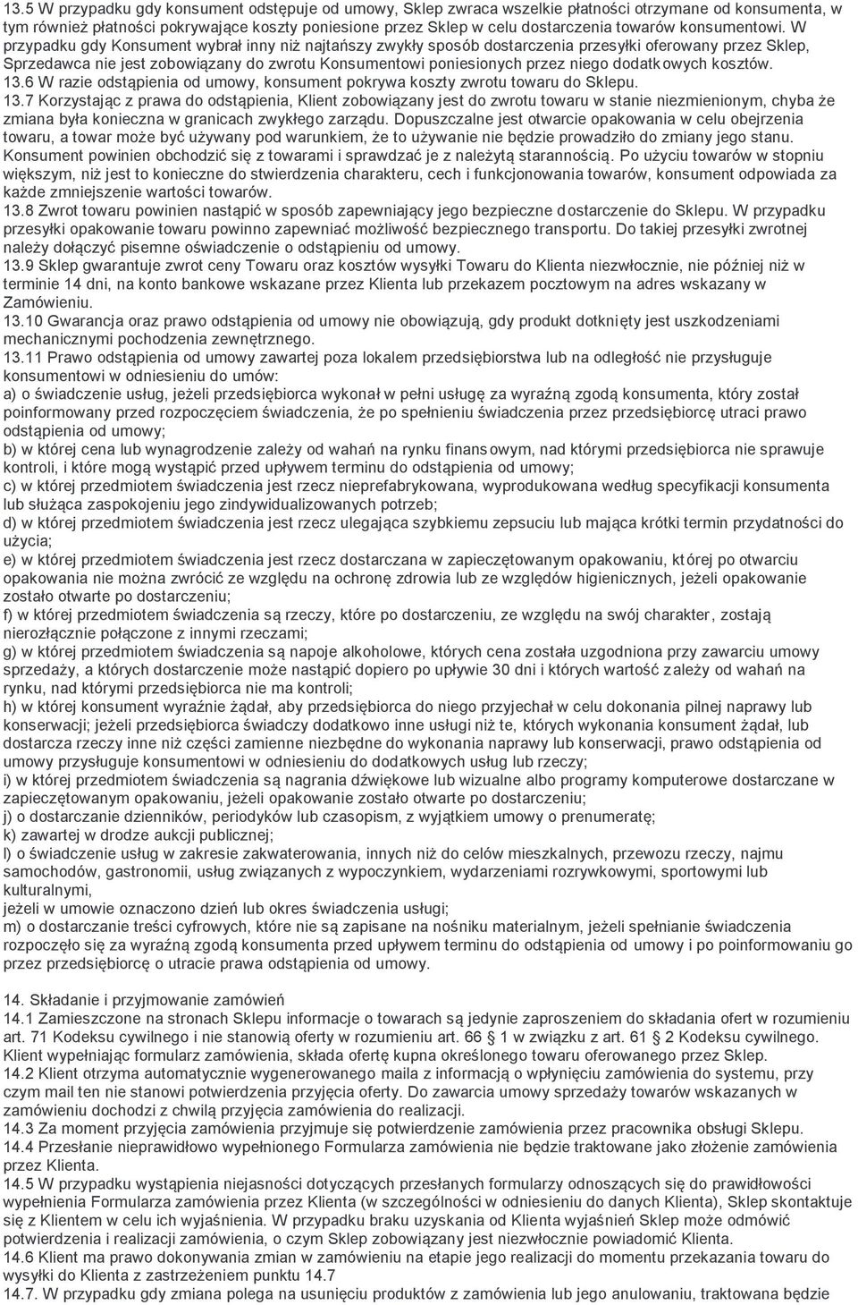 W przypadku gdy Konsument wybrał inny niż najtańszy zwykły sposób dostarczenia przesyłki oferowany przez Sklep, Sprzedawca nie jest zobowiązany do zwrotu Konsumentowi poniesionych przez niego
