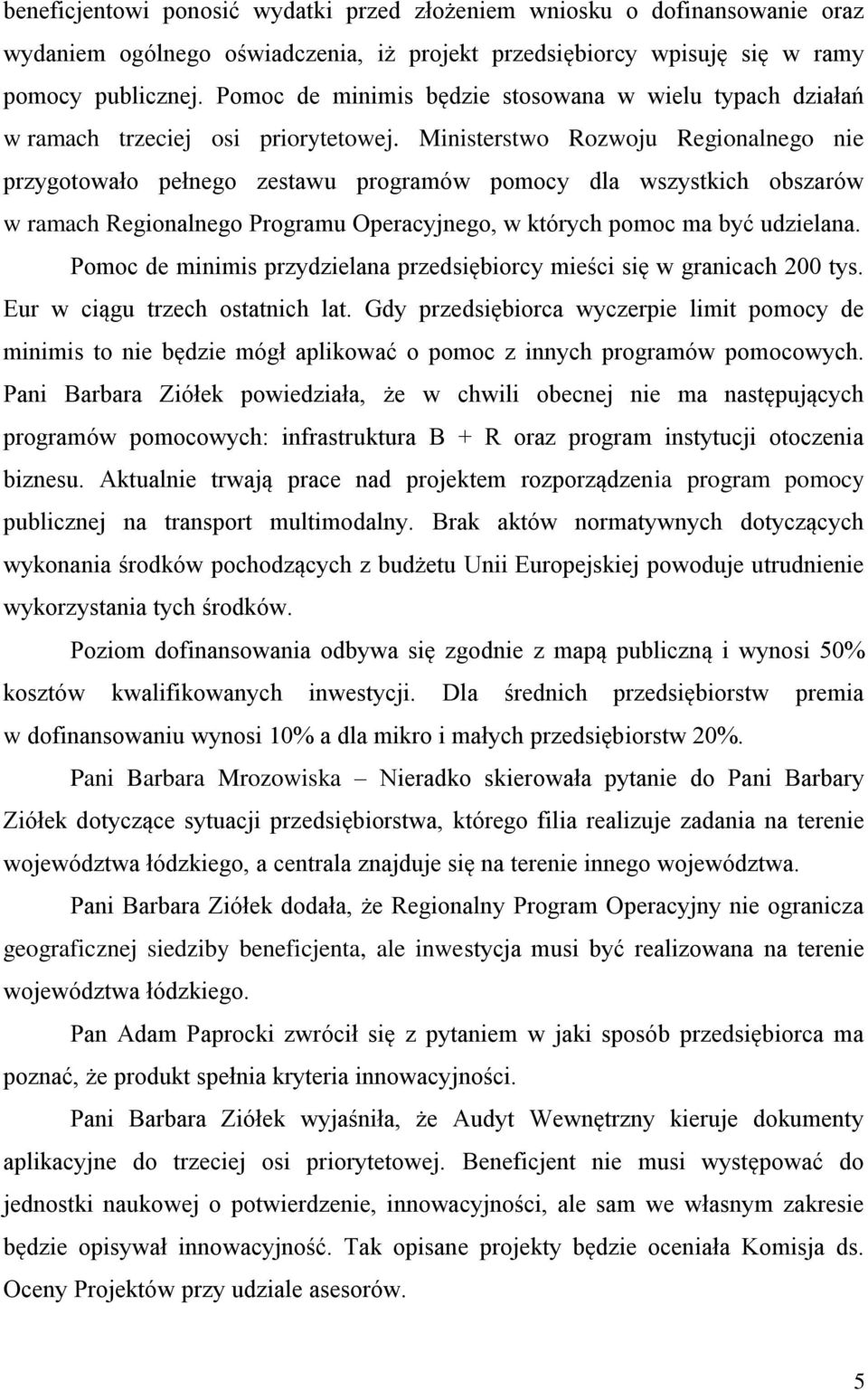 Ministerstwo Rozwoju Regionalnego nie przygotowało pełnego zestawu programów pomocy dla wszystkich obszarów w ramach Regionalnego Programu Operacyjnego, w których pomoc ma być udzielana.