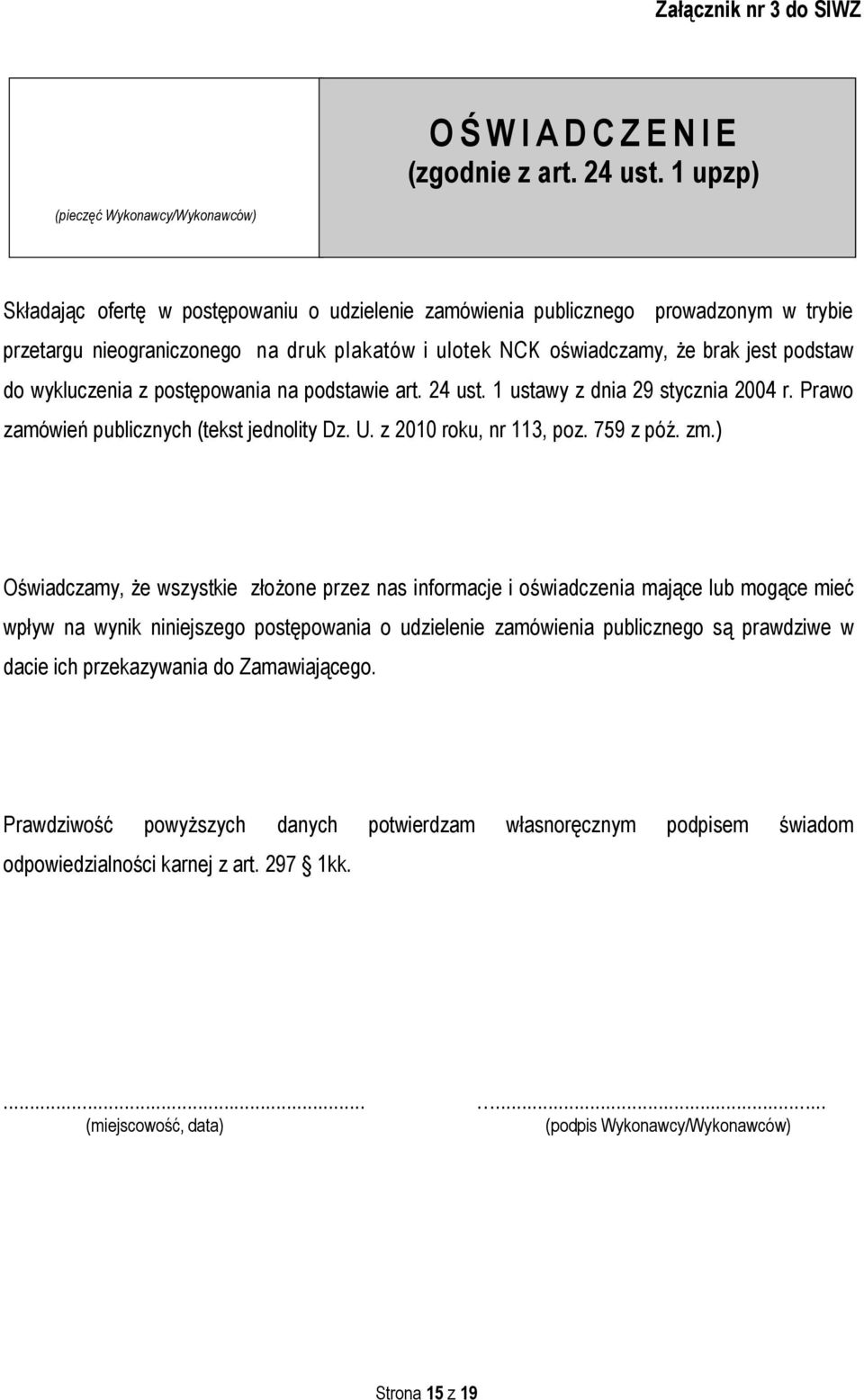 że brak jest podstaw do wykluczenia z postępowania na podstawie art. 24 ust. 1 ustawy z dnia 29 stycznia 2004 r. Prawo zamówień publicznych (tekst jednolity Dz. U. z 2010 roku, nr 113, poz. 759 z póź.