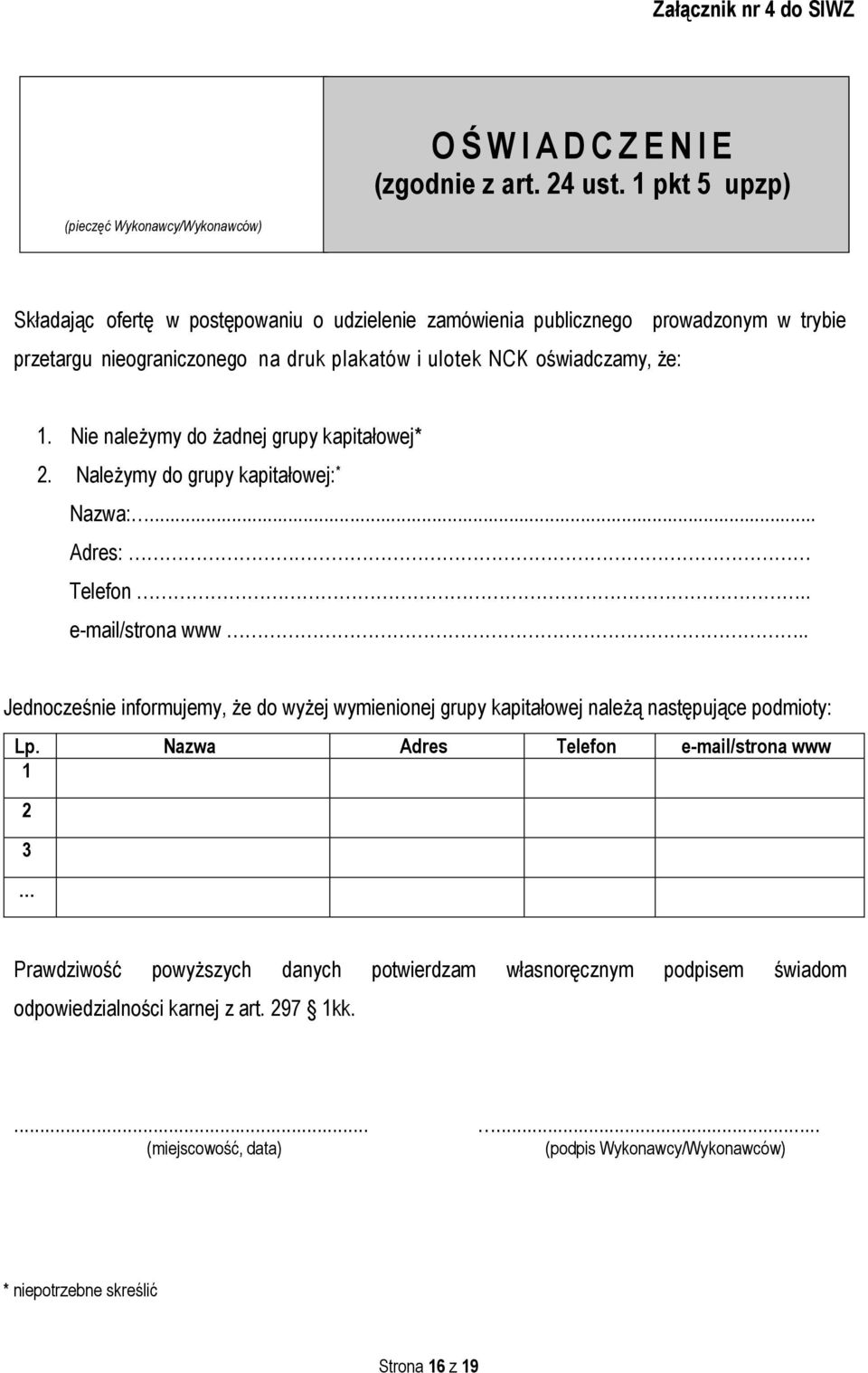 prowadzonym w trybie 1. Nie należymy do żadnej grupy kapitałowej* 2. Należymy do grupy kapitałowej: * Nazwa:... Adres: Telefon.. e-mail/strona www.