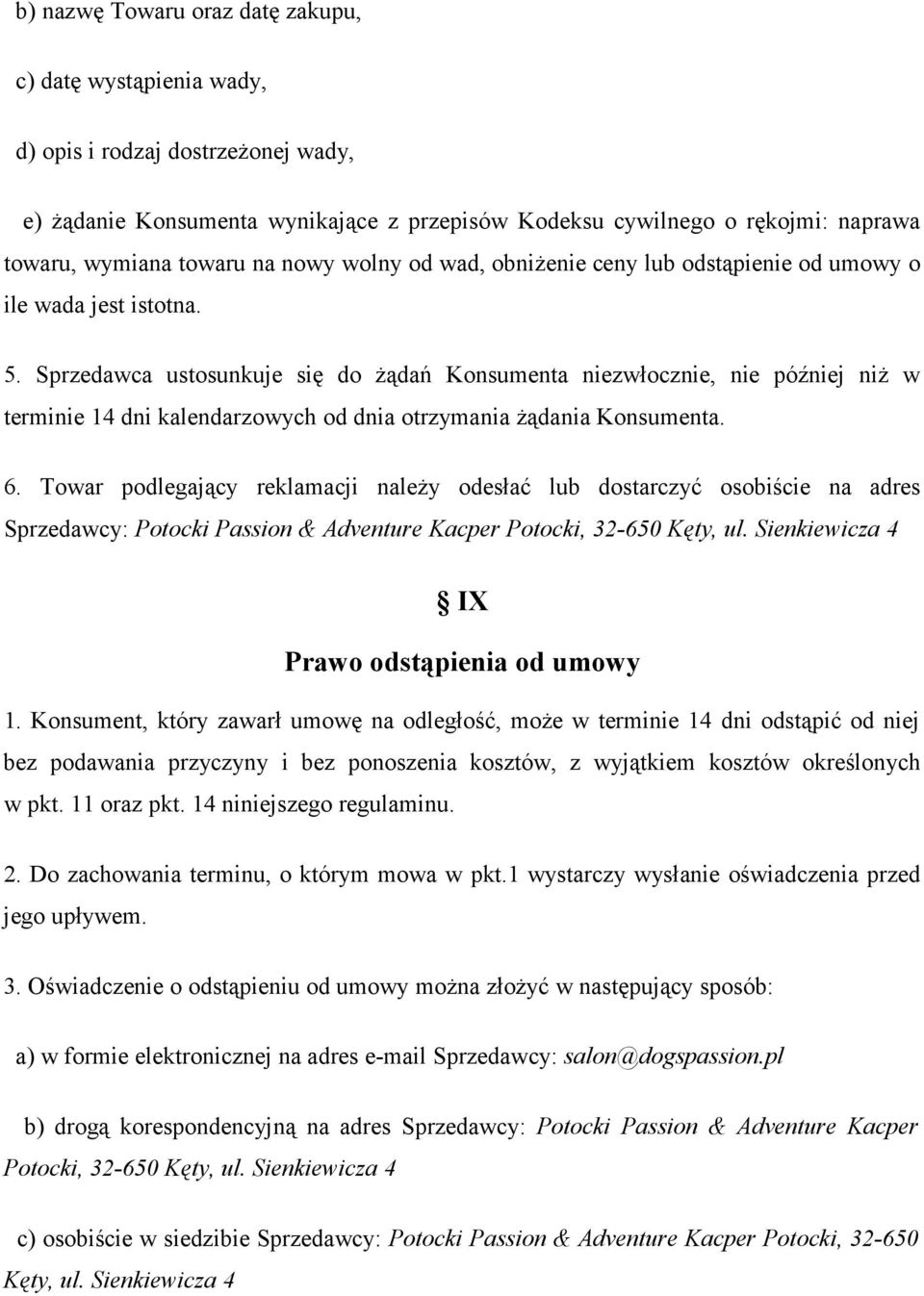 Sprzedawca ustosunkuje się do żądań Konsumenta niezwłocznie, nie później niż w terminie 14 dni kalendarzowych od dnia otrzymania żądania Konsumenta. 6.