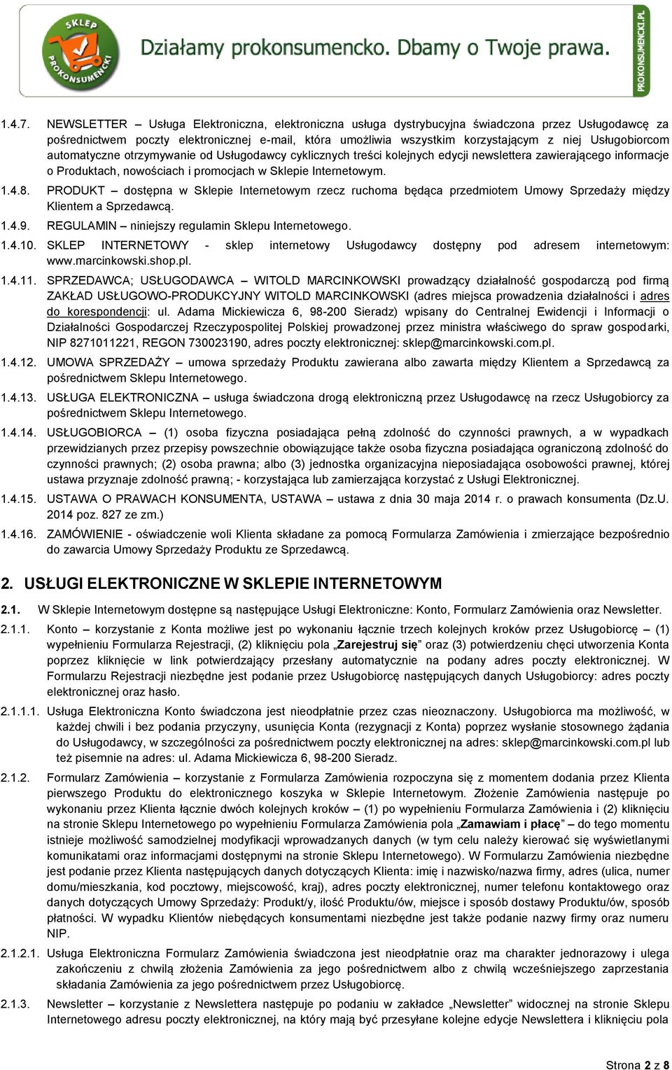 Usługobiorcom automatyczne otrzymywanie od Usługodawcy cyklicznych treści kolejnych edycji newslettera zawierającego informacje o Produktach, nowościach i promocjach w Sklepie Internetowym. 1.4.8.