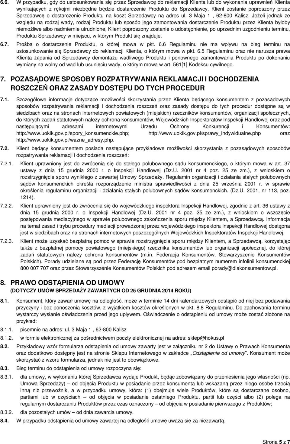 Jeżeli jednak ze względu na rodzaj wady, rodzaj Produktu lub sposób jego zamontowania dostarczenie Produktu przez Klienta byłoby niemożliwe albo nadmiernie utrudnione, Klient poproszony zostanie o