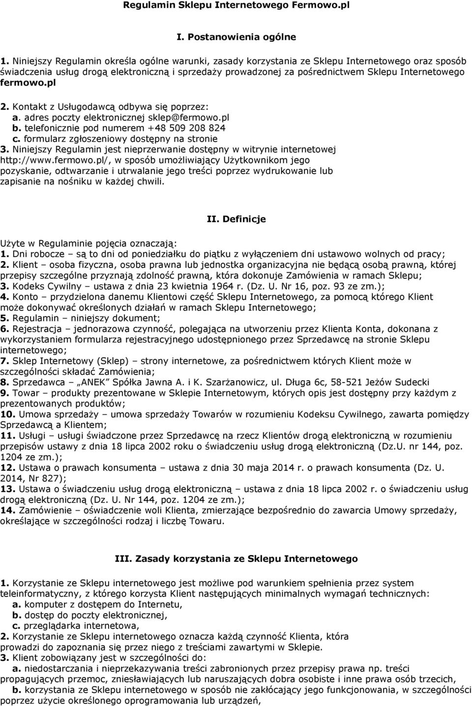 fermowo.pl 2. Kontakt z Usługodawcą odbywa się poprzez: a. adres poczty elektronicznej sklep@fermowo.pl b. telefonicznie pod numerem +48 509 208 824 c. formularz zgłoszeniowy dostępny na stronie 3.