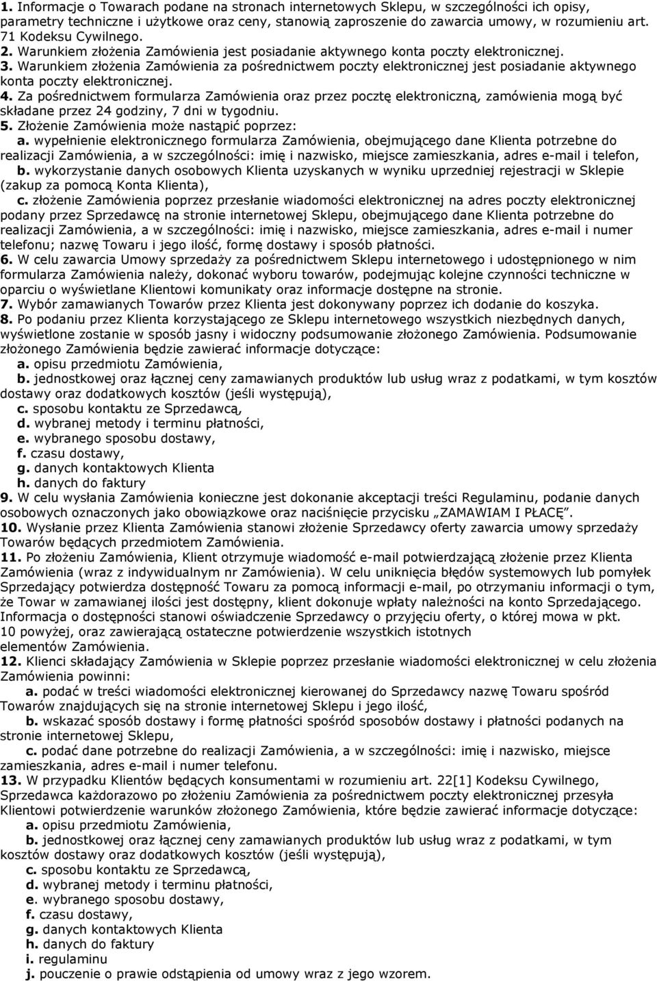 Warunkiem złożenia Zamówienia za pośrednictwem poczty elektronicznej jest posiadanie aktywnego konta poczty elektronicznej. 4.