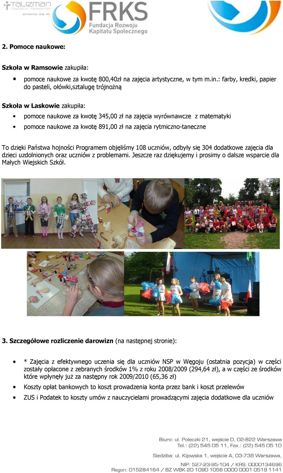 rytmiczno-taneczne To dzięki Państwa hojności Programem objęliśmy 108 uczniów, odbyły się 304 dodatkowe zajęcia dla dzieci uzdolnionych oraz uczniów z problemami.