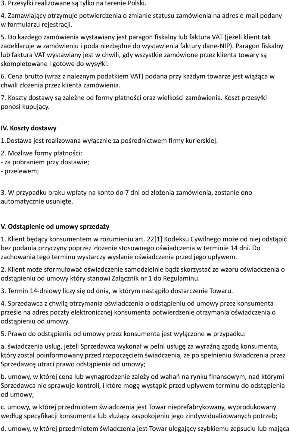 Paragon fiskalny lub faktura VAT wystawiany jest w chwili, gdy wszystkie zamówione przez klienta towary są skompletowane i gotowe do wysyłki. 6.