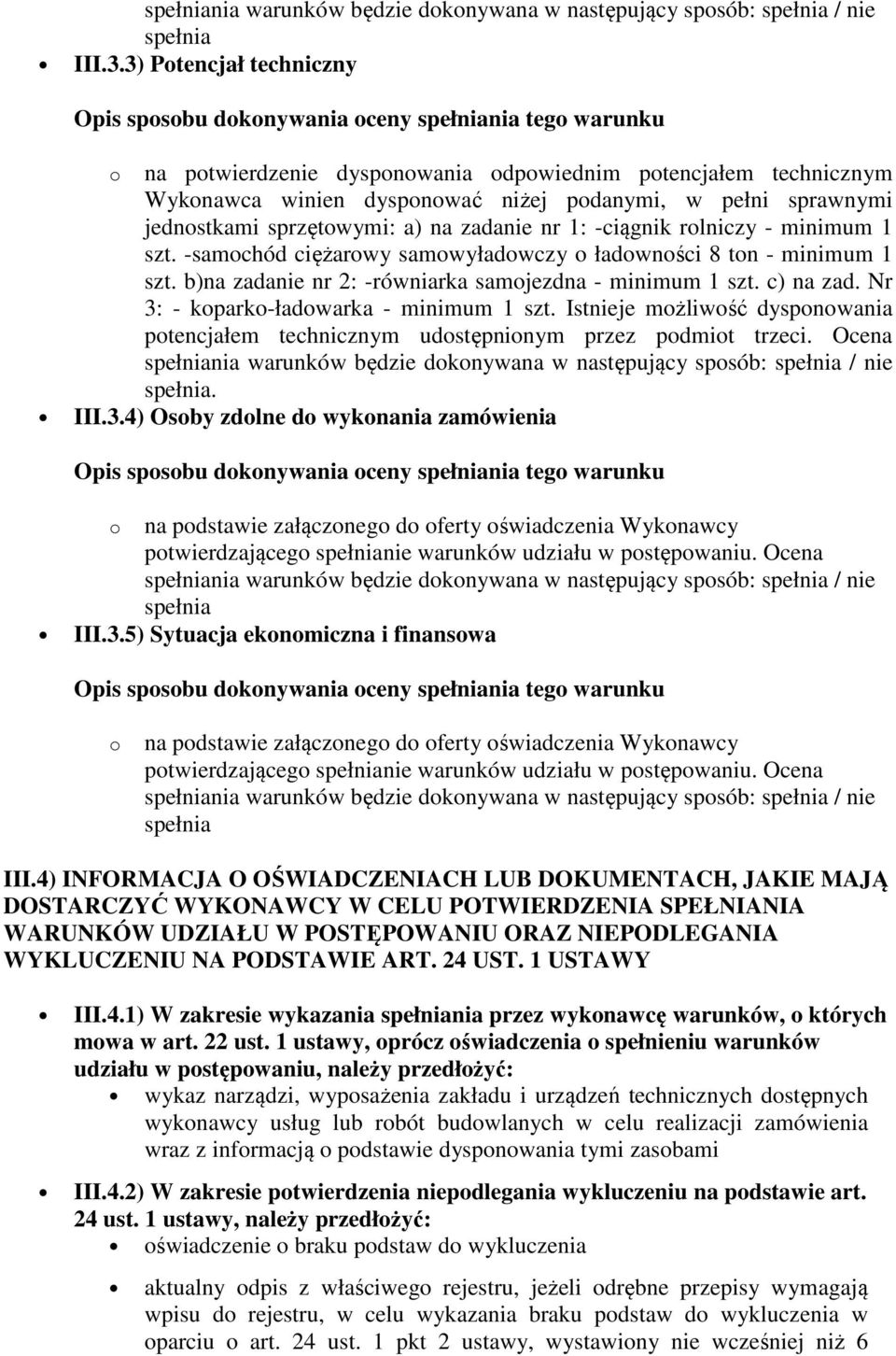 -ciągnik rolniczy - minimum 1 szt. -samochód ciężarowy samowyładowczy o ładowności 8 ton - minimum 1 szt. b)na zadanie nr 2: -równiarka samojezdna - minimum 1 szt. c) na zad.