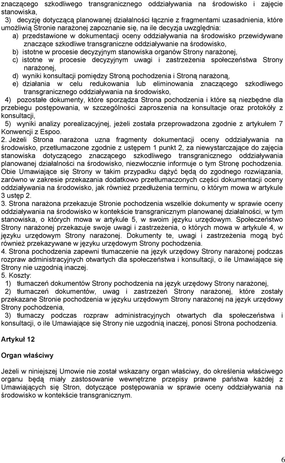 istotne w procesie decyzyjnym stanowiska organów Strony narażonej, c) istotne w procesie decyzyjnym uwagi i zastrzeżenia społeczeństwa Strony narażonej, d) wyniki konsultacji pomiędzy Stroną