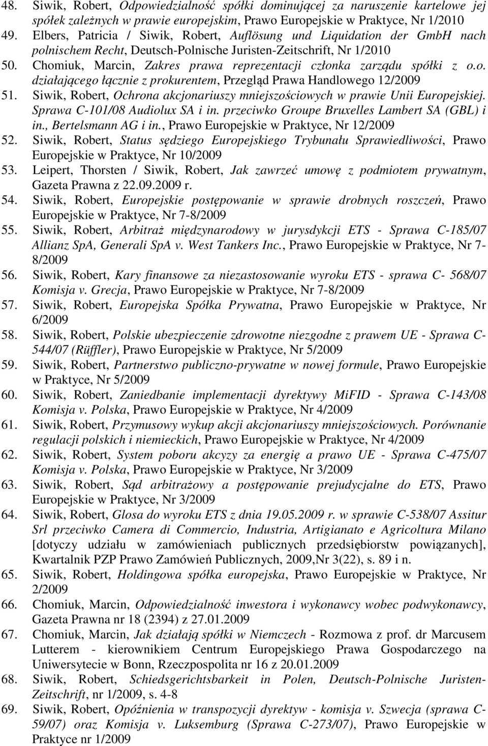 Chomiuk, Marcin, Zakres prawa reprezentacji członka zarządu spółki z o.o. działającego łącznie z prokurentem, Przegląd Prawa Handlowego 12/2009 51.