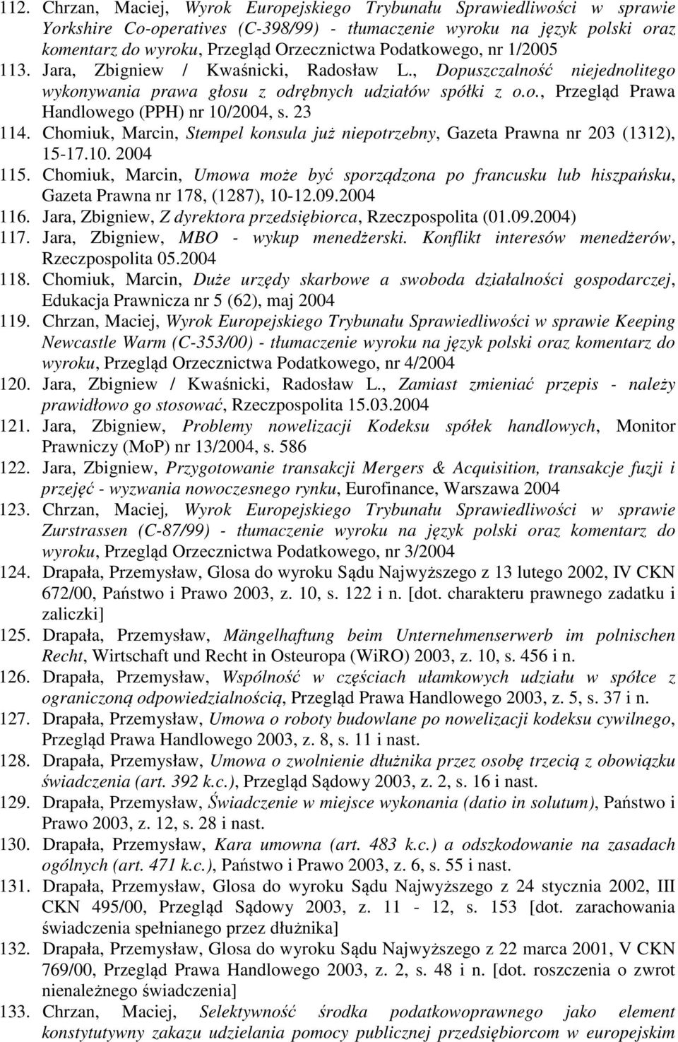 23 114. Chomiuk, Marcin, Stempel konsula już niepotrzebny, Gazeta Prawna nr 203 (1312), 15-17.10. 2004 115.