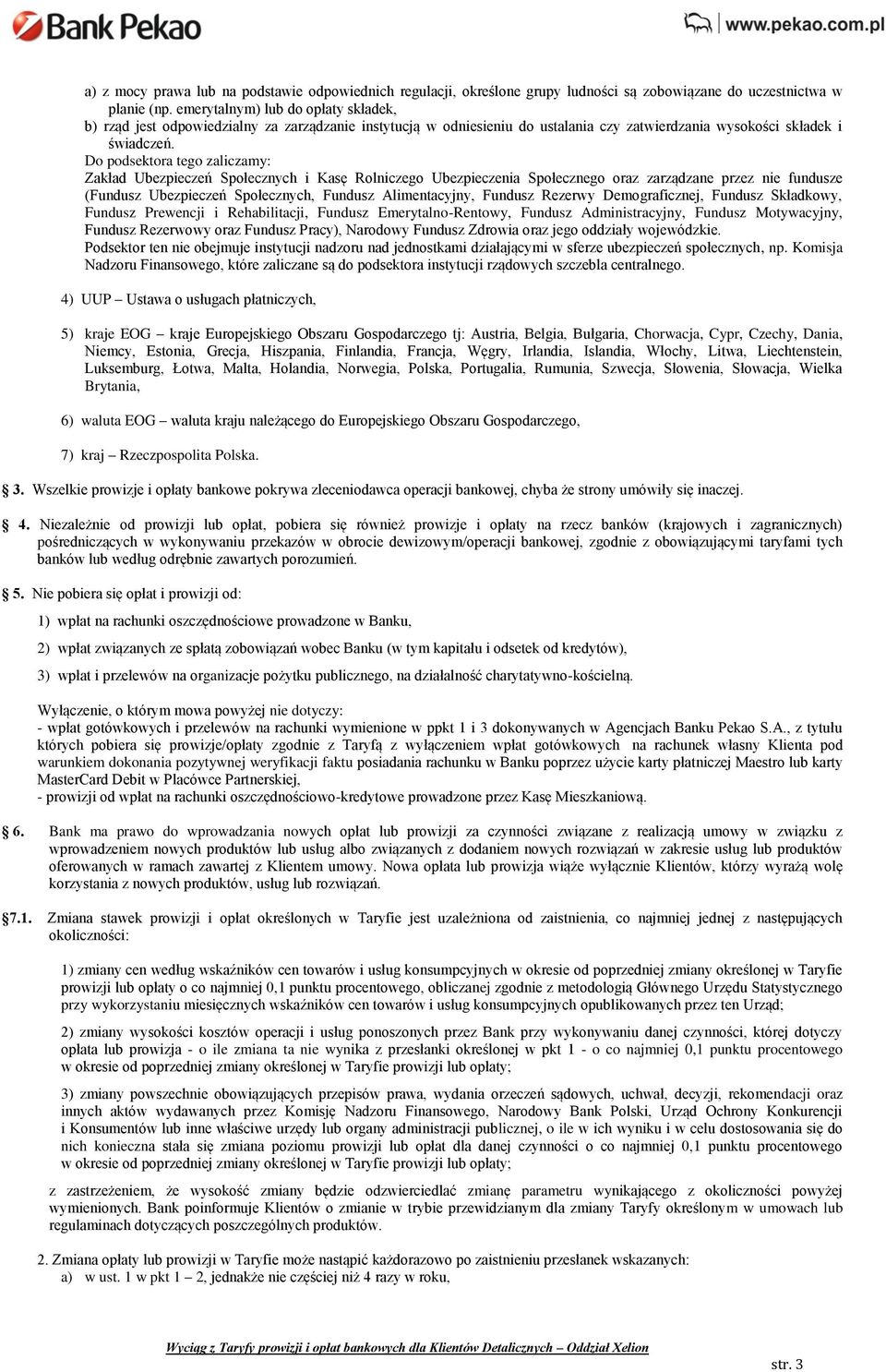 Do podsektora tego zaliczamy: Zakład Ubezpieczeń Społecznych i Kasę Rolniczego Ubezpieczenia Społecznego oraz zarządzane przez nie fundusze (Fundusz Ubezpieczeń Społecznych, Fundusz Alimentacyjny,